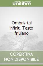 Ombris tal infinît. Testo friulano libro