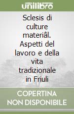 Sclesis di culture materiâl. Aspetti del lavoro e della vita tradizionale in Friuli libro