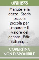 Mariute e la gazza. Storia piccola piccola per imparare il valore del denaro. Ediz. italiana, friulana e slovena libro