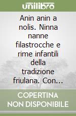 Anin anin a nolis. Ninna nanne filastrocche e rime infantili della tradizione friulana. Con CD-Audio libro