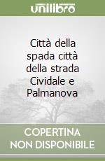 Città della spada città della strada Cividale e Palmanova