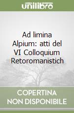 Ad limina Alpium: atti del VI Colloquium Retoromanistich libro