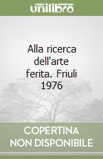 Alla ricerca dell'arte ferita. Friuli 1976 libro
