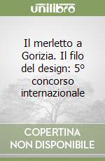 Il merletto a Gorizia. Il filo del design: 5° concorso internazionale libro