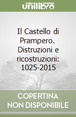 Il Castello di Prampero. Distruzioni e ricostruzioni: 1025-2015 libro