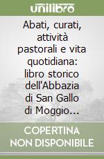 Abati, curati, attività pastorali e vita quotidiana: libro storico dell'Abbazia di San Gallo di Moggio Udinese dal 1914 al 1970 libro