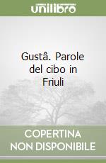 Gustâ. Parole del cibo in Friuli libro