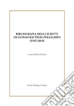 Bibliografia degli scritti di Giovan Battista Pellegrini (1945-2018) libro