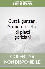 Gustâ gurizan. Storie e ricette di piatti goriziani libro