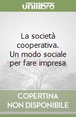 La società cooperativa. Un modo sociale per fare impresa libro