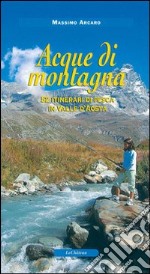 Acque di montagna. 52 itinerari di pesca in valle d'Aosta