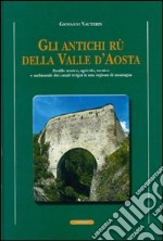 Gli antichi rii della valle d'Aosta. Profilo storico, agricolo-tecnico e ambientale dei canali irrigui in una regione di montagna