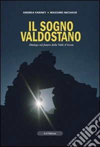 Il sogno valdostano. Dialogo sul futuro della Valle d'Aosta libro