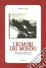 I rumori del mondo. Saggi sulla storia dell'alpinismo e l'uso pubblico della montagna libro