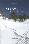 Slow ski. Sciare diversamente libro