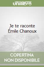 Je te raconte Émile Chanoux libro