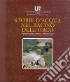 Storie d'acqua nel bacino dell'Orco. Profili storico, agricolo, industriale e ambientale dell'Orco e dei suoi canali irrigui nel Canavese nord-occidentale libro di Antoniono Giacomo