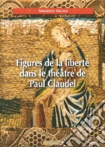 Figures de la liberté dans le théâtre de Paul Claudel libro