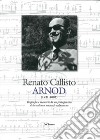 Renato Callisto Arnod 1921-2003. Biografie e memorie di un protagonista della cultura musicale valdostana libro