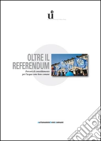 Oltre il referendum. Percorsi di consolidamento per l'acqua come bene comune libro