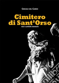 Cimitero di Sant'Orso. Voci e antiche memorie libro