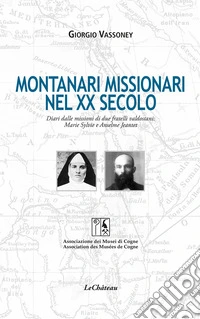 Montanari missionari nel XX secolo. Diari dalle missioni di due fratelli valdostani: Marie Sylvie e Anselme Jeantet. Ediz. italiana e francese libro