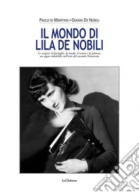 Il mondo di Lila De Nobili. Le origini, la famiglia, la moda il teatro e la pittura un segno indelebile nell'arte del secondo Novecento libro