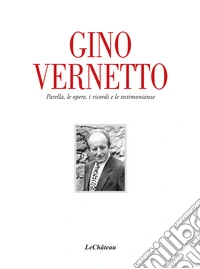Gino Vernetto. Parella, le opere, i ricordi e le testimonianze libro