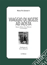 Viaggio di nozze. Topazia Alliata, Fosco Maraini e la montagna libro
