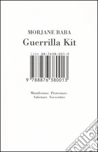 Guerrilla kit. Manifestare. Protestare. Sabotare. Sovvertire libro