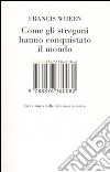 Come gli stregoni hanno conquistato il mondo. Breve storia delle delusioni moderne libro