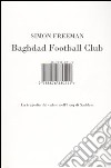 Baghdad Football Club. La tragedia del calcio nell'Iraq di Saddam libro