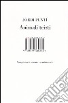 Animali tristi. Campionario umano e sentimentale libro di Puntí Jordi