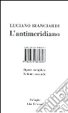 L'antimeridiano. Vol. 2: Opere complete libro di Bianciardi Luciano Bianciardi L. (cur.) Coppola M. (cur.) Piccinini A. (cur.)