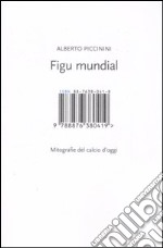 Figu mundial. Mitografie del calcio d'oggi libro