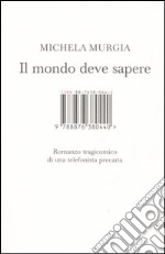 Il mondo deve sapere. Romanzo tragicomico di una telefonista precaria libro