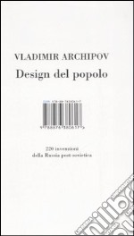 Design del popolo. 220 inventori della Russia post-sovietica. Ediz. illustrata libro