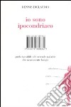 Io sono ipocondriaco. Guida tascabile alle orrende malattie che sicuramente hai già libro