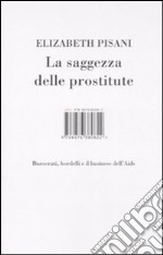 La saggezza delle prostitute. Burocrati, bordelli e il business dell'Aids