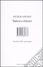 Intercettare. Estetica dello spionaggio libro