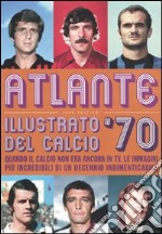 Atlante illustrato del calcio '70. Ediz. illustrata libro