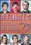 Atlante illustrato del calcio '70. Ediz. illustrata libro