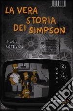 La vera storia dei Simpson. La famiglia più importante del mondo raccontata dalla voce dei suoi autori libro