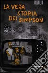 La vera storia dei Simpson. La famiglia più importante del mondo raccontata dalla voce dei suoi autori libro di Ortved John