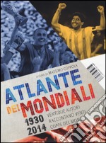 Atlante dei mondiali di calcio 1930-2014. Ventidue autori raccontano venti coppe del mondo