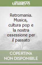 Retromania. Musica, cultura pop e la nostra ossessione per il passato libro