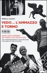 Vedo... l'ammazzo e torno. Diario critico semiserio del cinema e dell'Italia di oggi libro