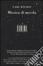 Musica di merda. Parliamo d'amore e di Cèlin Dion, ovvero: perchè pensiamo di avere gusti migliori degli altri libro