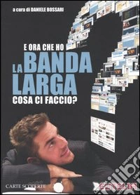 E ora che ho la banda larga cosa ci faccio? libro