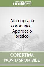 Arteriografia coronarica. Approccio pratico